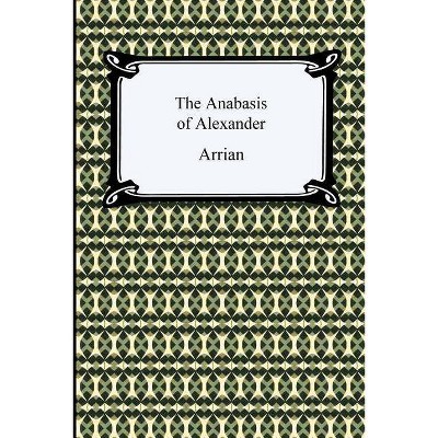 The Anabasis of Alexander - by  Arrian (Paperback)