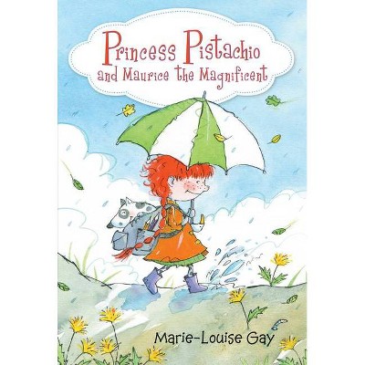 Princess Pistachio and Maurice the Magnificent - by  Marie-Louise Gay (Hardcover)