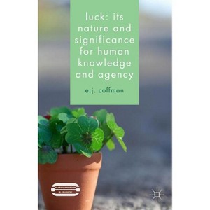 Luck: Its Nature and Significance for Human Knowledge and Agency - (Palgrave Innovations in Philosophy) by  E J Coffman (Hardcover) - 1 of 1