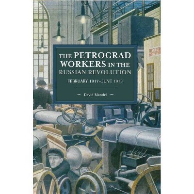 The Petrograd Workers in the Russian Revolution - (Historical Materialism) by  David Mandel (Paperback)