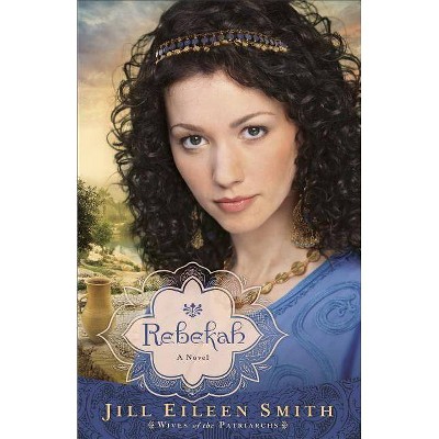 Rebekah - (Wives of the Patriarchs) by  Jill Eileen Smith (Paperback)