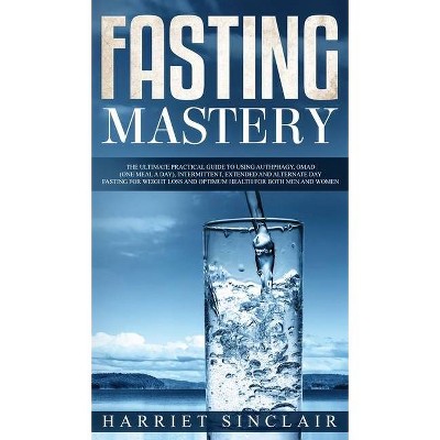 Fasting Mastery The Ultimate Practical Guide to using Authphagy, OMAD (One Meal a Day), Intermittent, Extended and Alternate Day Fasting for Weight