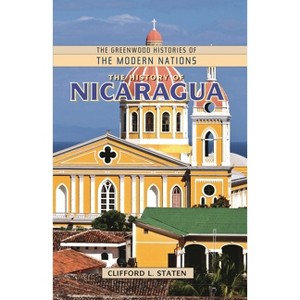 The History of Nicaragua - (Greenwood Histories of the Modern Nations (Hardcover)) by  Clifford L Staten (Hardcover) - 1 of 1