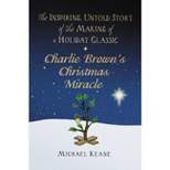 Charlie Brown's Christmas Miracle - by  Michael Keane (Hardcover)
