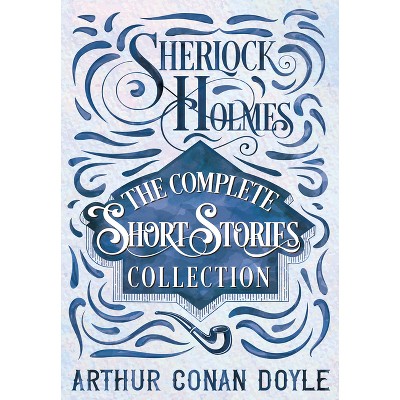 Sherlock Holmes - The Complete Short Stories Collection - By Arthur ...