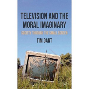 Television and the Moral Imaginary - by  T Dant (Hardcover) - 1 of 1