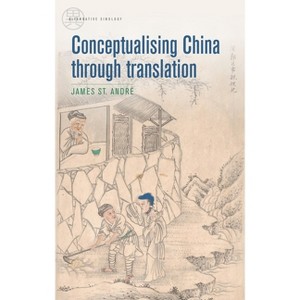 Conceptualising China Through Translation - (Alternative Sinology) by  James St André (Paperback) - 1 of 1