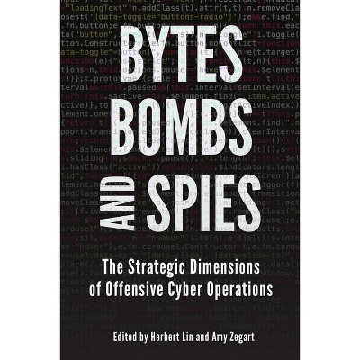 Bytes, Bombs, and Spies - by  Herbert Lin & Amy Zegart (Paperback)