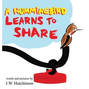 A Hummingbird Learns to Share - (Napoleon Hummingbird) by  James W Hutchinson (Hardcover) - 1 of 1