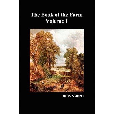 The Book of the Farm. Volume I. (Softcover) - by  Henry Stephens (Paperback)