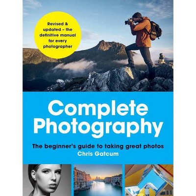 Complete Photography - by  Chris Gatcum (Paperback)