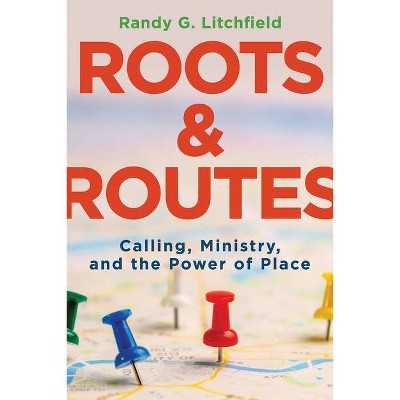 Roots and Routes - by  Randy G Litchfield (Paperback)