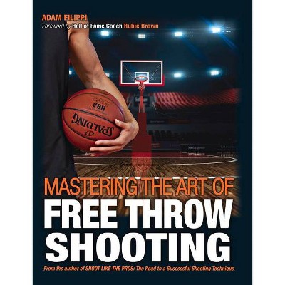 Mastering the Art of Free Throw Shooting - by  Adam Filippi (Paperback)