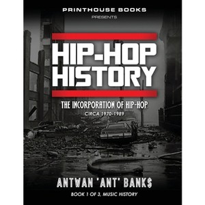 HIP-HOP History (Book 1 of 3) - by  Antwan 'Ant' Bank$ (Paperback) - 1 of 1