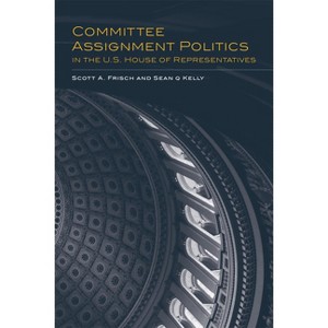 Committee Assignment Politics in the U.S. House of Representatives - (Congressional Studies) by  Scott a Frisch & Sean Q Kelly (Paperback) - 1 of 1