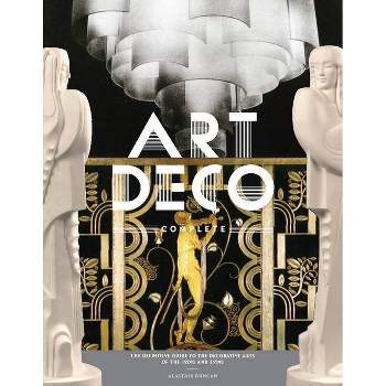 Art Deco Complete - by  Alastair Duncan (Hardcover)
