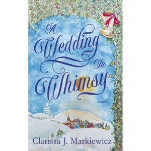 A Wedding in Whimsy - by  Clarissa J Markiewicz (Paperback) - 1 of 1