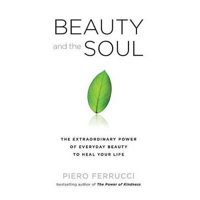 Beauty and the Soul - by  Piero Ferrucci (Paperback)