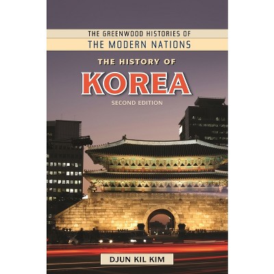 The History of Korea - (Greenwood Histories of the Modern Nations (Hardcover)) 2nd Edition by  Djun Kil Kim (Hardcover)