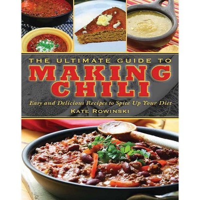 The Ultimate Guide to Making Chili - (Ultimate Guides) by  Kate Rowinski (Hardcover)