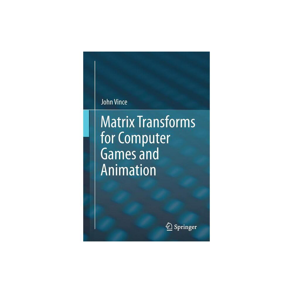 Matrix Transforms for Computer Games and Animation - by John Vince (Paperback)