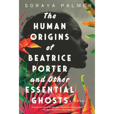 The Human Origins of Beatrice Porter and Other Essential Ghosts - by  Soraya Palmer (Paperback)