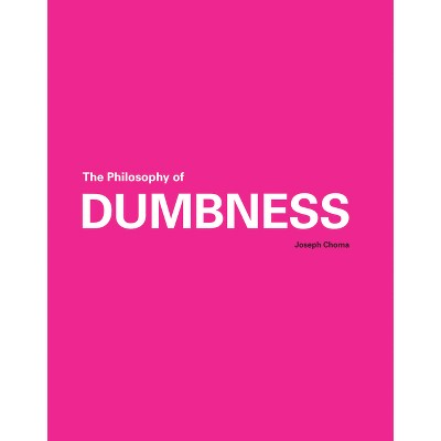 The Philosophy of Dumbness - by  Joseph Choma (Paperback)