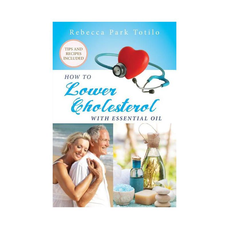 How To Lower Cholesterol With Essential Oil - by  Rebecca Park Totilo (Paperback), 1 of 2