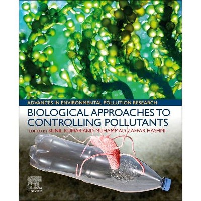 Biological Approaches to Controlling Pollutants - (Advances in Pollution Research) by  Sunil Kumar & Muhammad Zaffar Hashmi (Paperback)