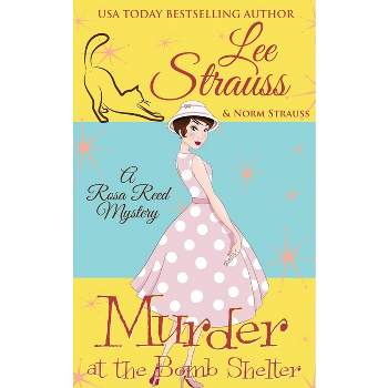 Murder at the Bomb Shelter - (A Rosa Reed Mystery) by  Lee Strauss (Paperback)
