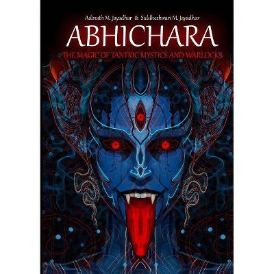 Abhichara - The Magic of Tantric Mystics and Warlocks - by  Adinath Jayadhar & Siddheshwari Jayadhar (Paperback)