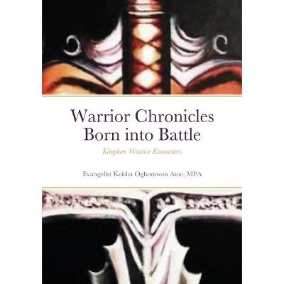 Warrior Chronicles Born into Battle - by  Mpa Evangelist Keisha Oghomwen Atoe (Paperback)