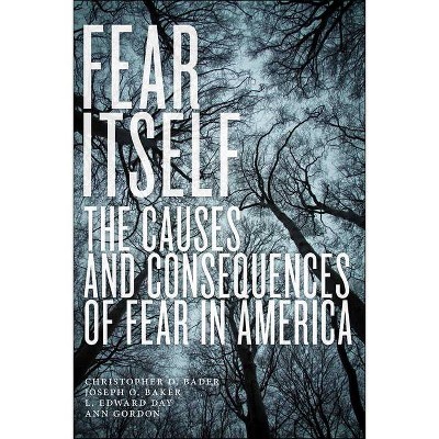 Fear Itself - by  Christopher D Bader & Joseph O Baker & L Edward Day & Ann Gordon (Hardcover)