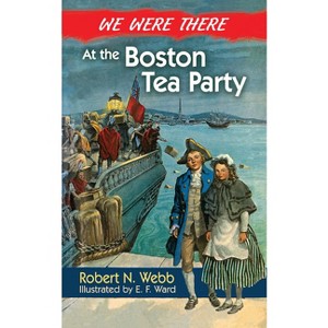 We Were There at the Boston Tea Party - by  Robert N Webb (Paperback) - 1 of 1