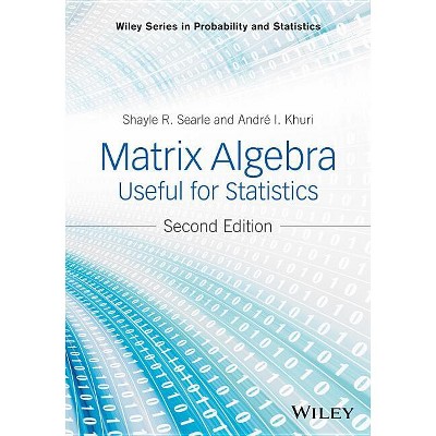 Matrix Algebra Useful for Statistics - (Wiley Probability and Statistics) 2nd Edition by  Shayle R Searle & Andre I Khuri (Hardcover)