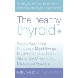 The Healthy Thyroid - (Practical Guide to Symptoms and Treatment) 2nd Edition by  Patsy Westcott (Paperback) - 1 of 1