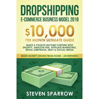 Dropshipping E-commerce Business Model 2019 - (Make Money Online from Home) by  Steven Sparrow (Paperback)