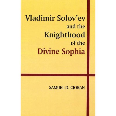 Vladimir Solov'ev and the Knighthood of the Divine Sophia - by  Samuel Cioran (Paperback)