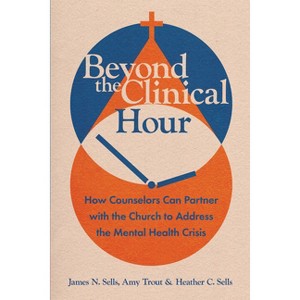 Beyond the Clinical Hour - (Christian Association for Psychological Studies Books) by  James N Sells & Amy Trout & Heather C Sells (Paperback) - 1 of 1