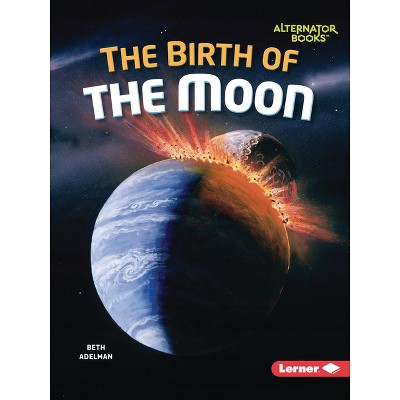 The Birth of the Moon - (The Moon Files (Alternator Books (R))) by  Beth Adelman (Paperback)
