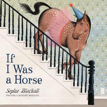 If I Was a Horse - by  Sophie Blackall (Hardcover)