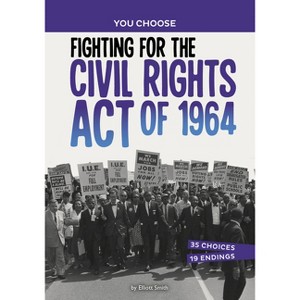 Fighting for the Civil Rights Act of 1964 - (You Choose: Seeking History) by Elliott Smith - 1 of 1
