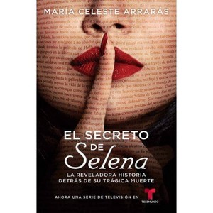 El Secreto de Selena : La Reveladora Historia Detrás De Su Trágica Muerte - by María Celeste Arrarás (Paperback) - 1 of 1
