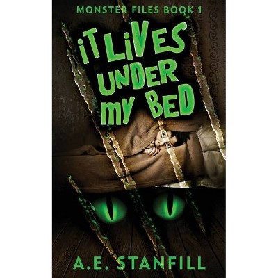 It Lives Under My Bed - (The Monster Files) by  A E Stanfill (Paperback)