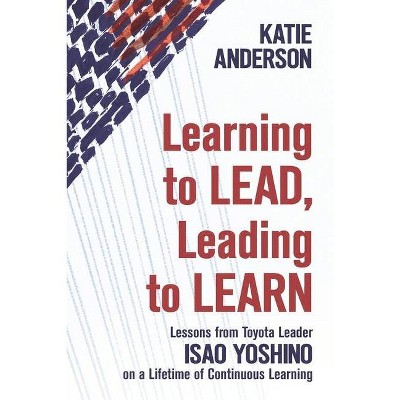 Learning to Lead, Leading to Learn - by  Katie Anderson (Paperback)