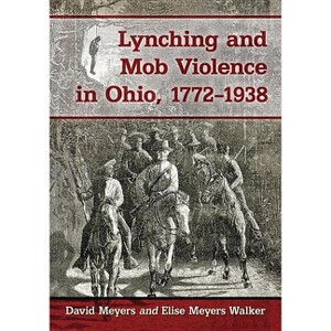Lynching and Mob Violence in Ohio, 1772-1938 - by  David Meyers & Elise Meyers Walker (Paperback) - 1 of 1