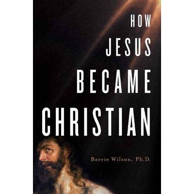 How Jesus Became Christian - by  Barrie A Wilson (Paperback)