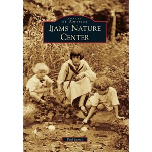 Ijams Nature Center - (Images of America) by  Paul James (Paperback) - 1 of 1