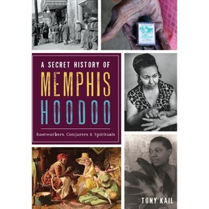 A Secret History of Memphis Hoodoo - (American Heritage) by  Tony Kail (Paperback) - 1 of 1