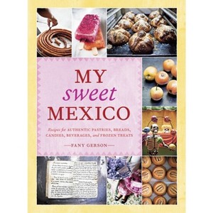 My Sweet Mexico - by  Fany Gerson (Hardcover) - 1 of 1